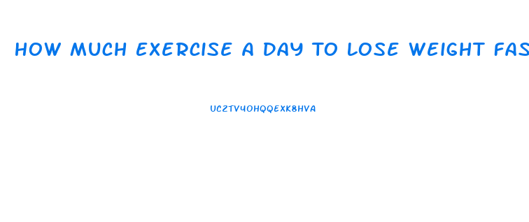 How Much Exercise A Day To Lose Weight Fast