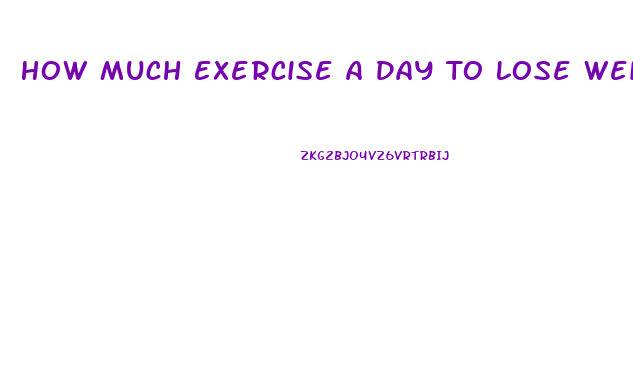 How Much Exercise A Day To Lose Weight Fast