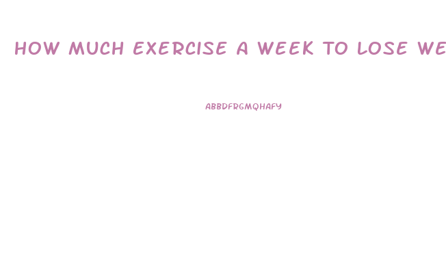 How Much Exercise A Week To Lose Weight