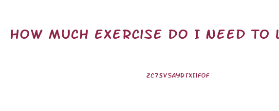 How Much Exercise Do I Need To Lose Weight Calculator