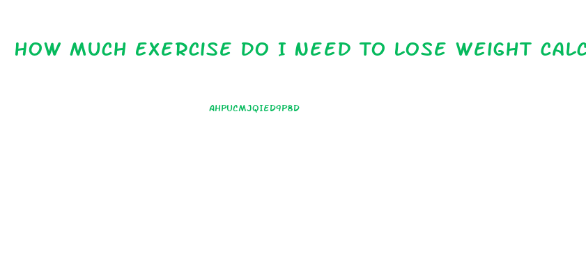 How Much Exercise Do I Need To Lose Weight Calculator