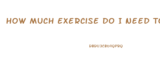 How Much Exercise Do I Need To Lose Weight Calculator