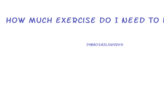 How Much Exercise Do I Need To Lose Weight Calculator