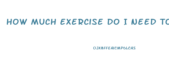 How Much Exercise Do I Need To Lose Weight Calculator