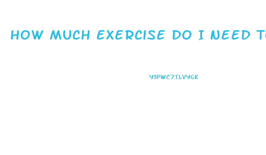 How Much Exercise Do I Need To Lose Weight Calculator