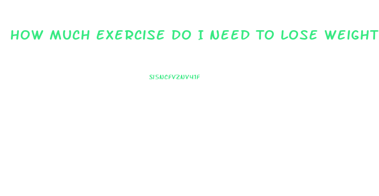 How Much Exercise Do I Need To Lose Weight