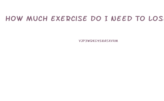 How Much Exercise Do I Need To Lose Weight