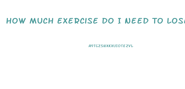 How Much Exercise Do I Need To Lose Weight