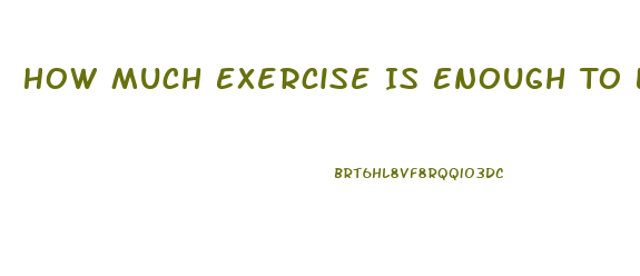 How Much Exercise Is Enough To Lose Weight