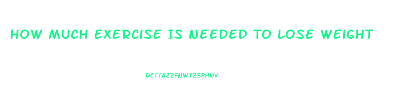 How Much Exercise Is Needed To Lose Weight