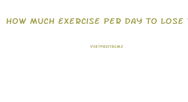 How Much Exercise Per Day To Lose Weight
