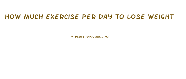 How Much Exercise Per Day To Lose Weight