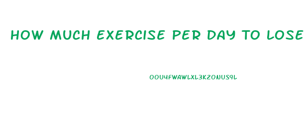 How Much Exercise Per Day To Lose Weight