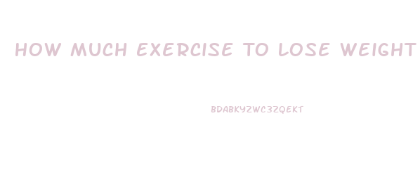 How Much Exercise To Lose Weight Calculator