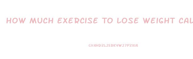 How Much Exercise To Lose Weight Calculator