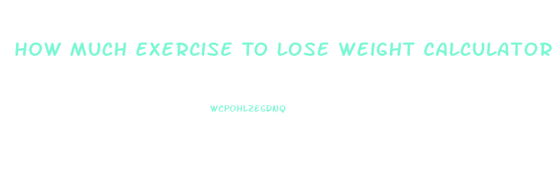 How Much Exercise To Lose Weight Calculator