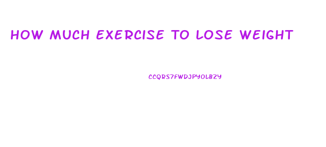 How Much Exercise To Lose Weight