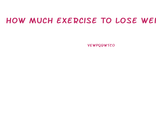 How Much Exercise To Lose Weight Fast