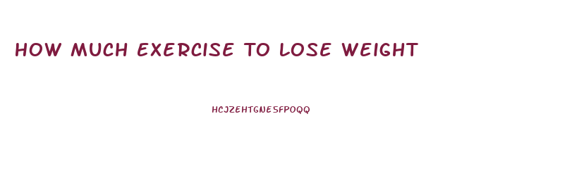 How Much Exercise To Lose Weight