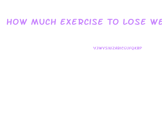 How Much Exercise To Lose Weight