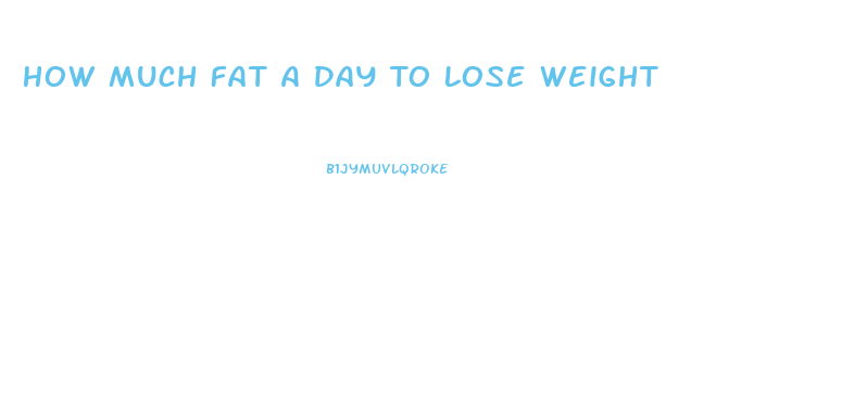 How Much Fat A Day To Lose Weight