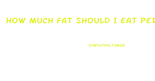 How Much Fat Should I Eat Per Day To Lose Weight