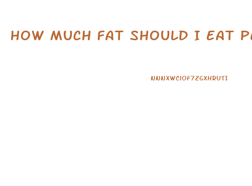 How Much Fat Should I Eat Per Day To Lose Weight