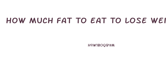 How Much Fat To Eat To Lose Weight