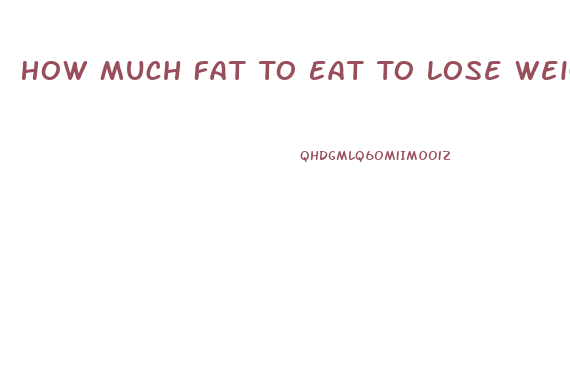 How Much Fat To Eat To Lose Weight