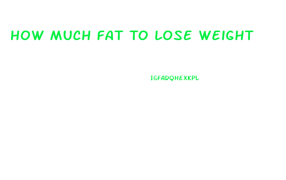 How Much Fat To Lose Weight