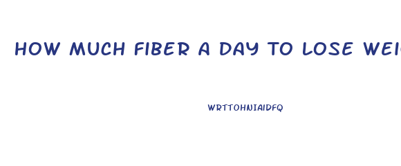 How Much Fiber A Day To Lose Weight