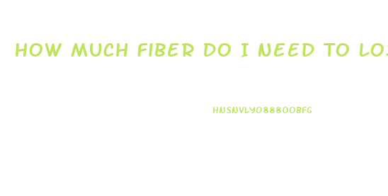 How Much Fiber Do I Need To Lose Weight