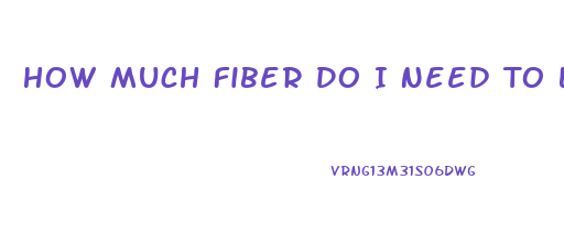 How Much Fiber Do I Need To Lose Weight