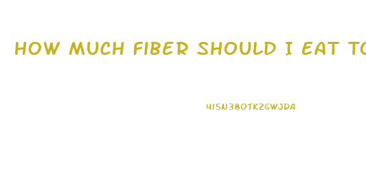 How Much Fiber Should I Eat To Lose Weight