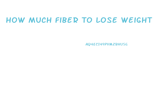 How Much Fiber To Lose Weight