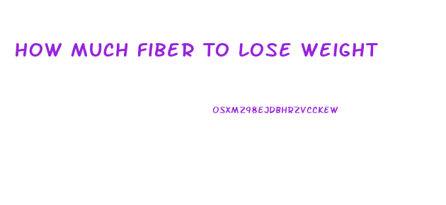 How Much Fiber To Lose Weight