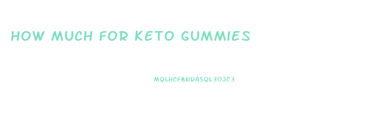 How Much For Keto Gummies