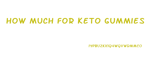 How Much For Keto Gummies