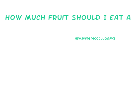 How Much Fruit Should I Eat A Day To Lose Weight