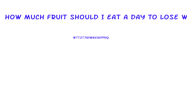 How Much Fruit Should I Eat A Day To Lose Weight