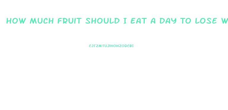 How Much Fruit Should I Eat A Day To Lose Weight