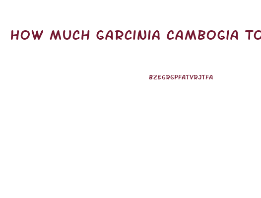 How Much Garcinia Cambogia To Lose Weight