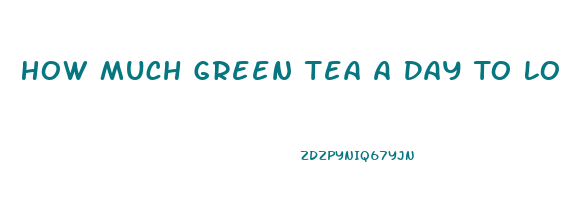 How Much Green Tea A Day To Lose Weight