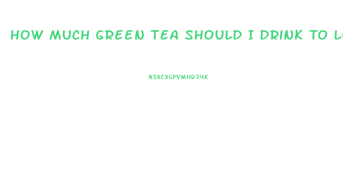 How Much Green Tea Should I Drink To Lose Weight