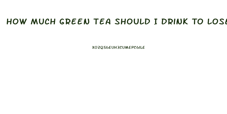 How Much Green Tea Should I Drink To Lose Weight