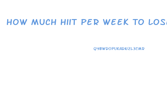 How Much Hiit Per Week To Lose Weight