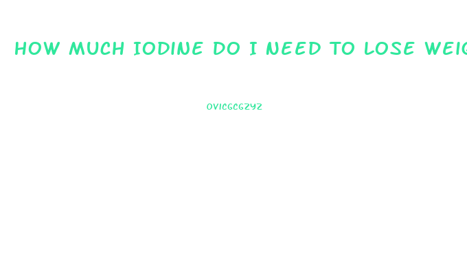 How Much Iodine Do I Need To Lose Weight