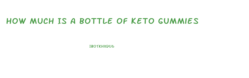 How Much Is A Bottle Of Keto Gummies