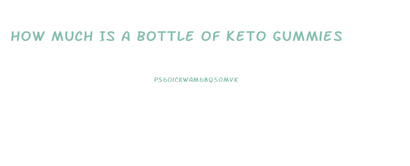 How Much Is A Bottle Of Keto Gummies