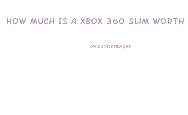 How Much Is A Xbox 360 Slim Worth